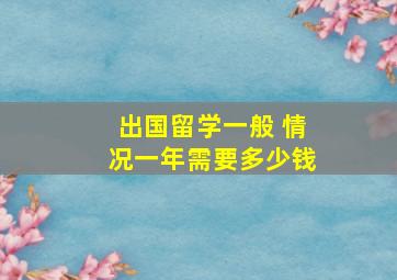 出国留学一般 情况一年需要多少钱